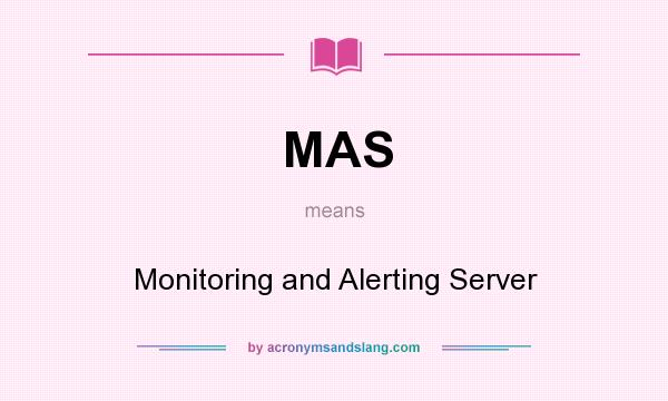 What does MAS mean? It stands for Monitoring and Alerting Server