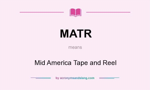 What does MATR mean? It stands for Mid America Tape and Reel