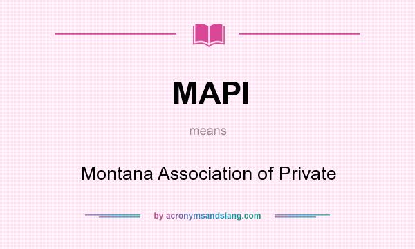 What does MAPI mean? It stands for Montana Association of Private