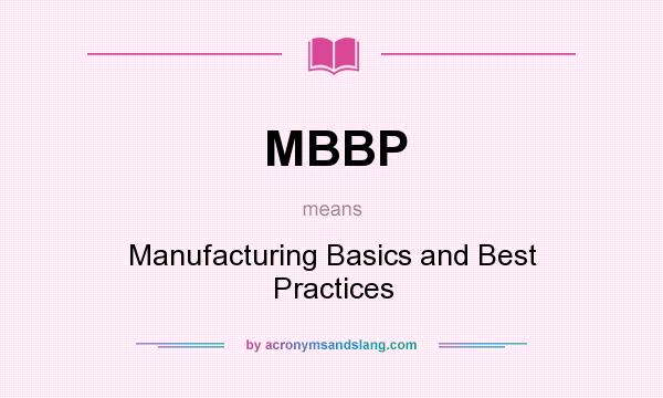 What does MBBP mean? It stands for Manufacturing Basics and Best Practices