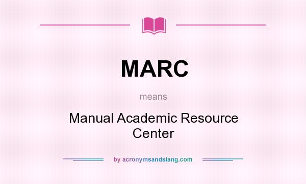 What does MARC mean? It stands for Manual Academic Resource Center