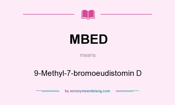What does MBED mean? It stands for 9-Methyl-7-bromoeudistomin D