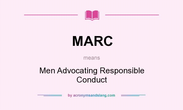 What does MARC mean? It stands for Men Advocating Responsible Conduct