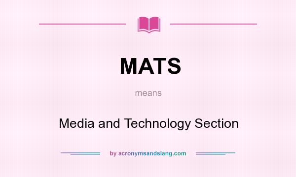 What does MATS mean? It stands for Media and Technology Section