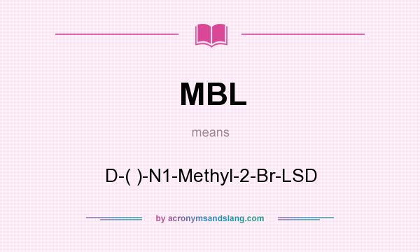 What does MBL mean? It stands for D-( )-N1-Methyl-2-Br-LSD