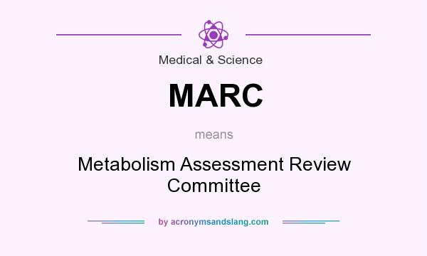 What does MARC mean? It stands for Metabolism Assessment Review Committee