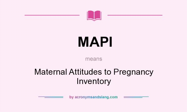 What does MAPI mean? It stands for Maternal Attitudes to Pregnancy Inventory