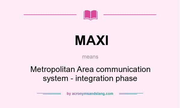 What does MAXI mean? It stands for Metropolitan Area communication system - integration phase