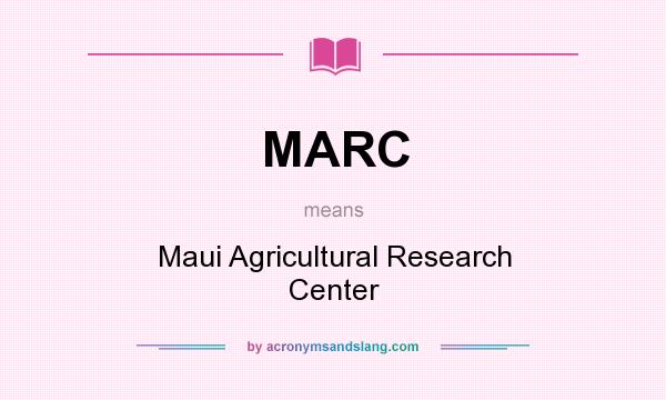 What does MARC mean? It stands for Maui Agricultural Research Center