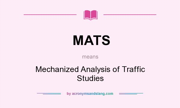 What does MATS mean? It stands for Mechanized Analysis of Traffic Studies