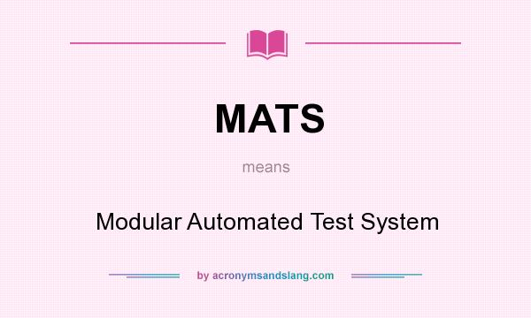 What does MATS mean? It stands for Modular Automated Test System