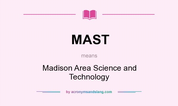What does MAST mean? It stands for Madison Area Science and Technology