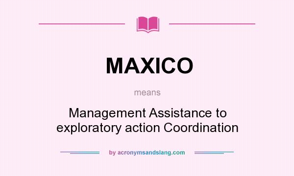 What does MAXICO mean? It stands for Management Assistance to exploratory action Coordination
