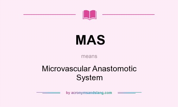 What does MAS mean? It stands for Microvascular Anastomotic System