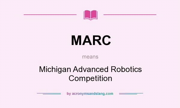 What does MARC mean? It stands for Michigan Advanced Robotics Competition