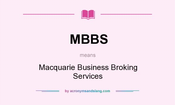 What does MBBS mean? It stands for Macquarie Business Broking Services