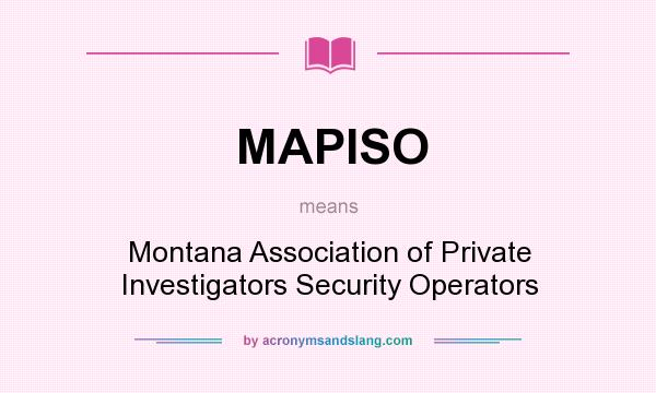 What does MAPISO mean? It stands for Montana Association of Private Investigators Security Operators