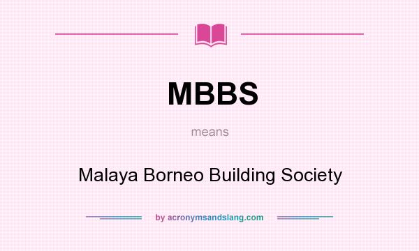 What does MBBS mean? It stands for Malaya Borneo Building Society