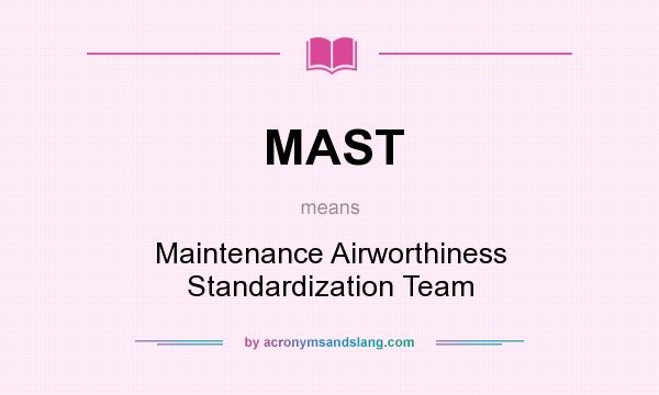 What does MAST mean? It stands for Maintenance Airworthiness Standardization Team