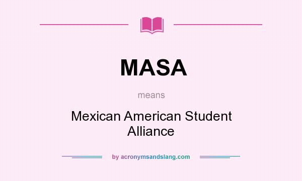 What does MASA mean? It stands for Mexican American Student Alliance