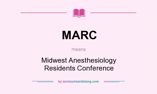 What does MARC mean? It stands for Midwest Anesthesiology Residents Conference