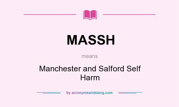 What does MASSH mean? It stands for Manchester and Salford Self Harm