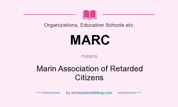 What does MARC mean? It stands for Marin Association of Retarded Citizens