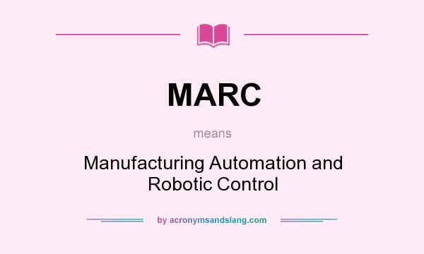 What does MARC mean? It stands for Manufacturing Automation and Robotic Control