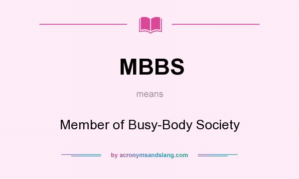 What does MBBS mean? It stands for Member of Busy-Body Society