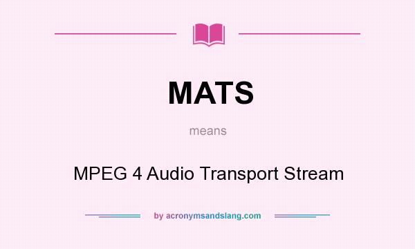 What does MATS mean? It stands for MPEG 4 Audio Transport Stream