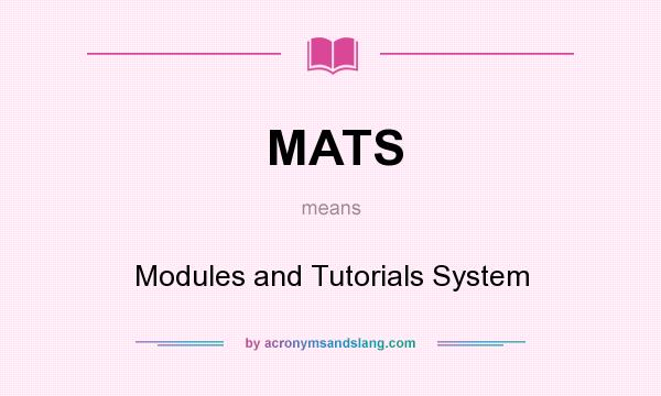 What does MATS mean? It stands for Modules and Tutorials System