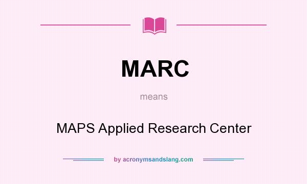 What does MARC mean? It stands for MAPS Applied Research Center