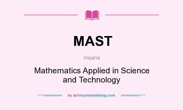 What does MAST mean? It stands for Mathematics Applied in Science and Technology
