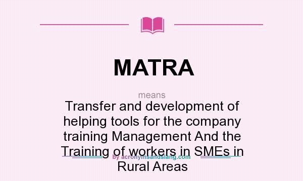 What does MATRA mean? It stands for Transfer and development of helping tools for the company training Management And the Training of workers in SMEs in Rural Areas