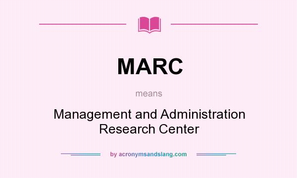 What does MARC mean? It stands for Management and Administration Research Center