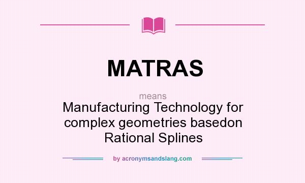 What does MATRAS mean? It stands for Manufacturing Technology for complex geometries basedon Rational Splines