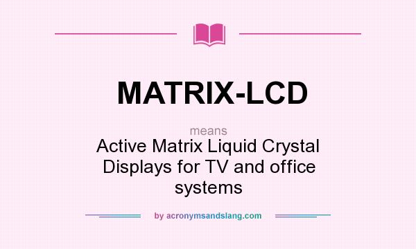 What does MATRIX-LCD mean? It stands for Active Matrix Liquid Crystal Displays for TV and office systems