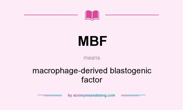 What does MBF mean? It stands for macrophage-derived blastogenic factor