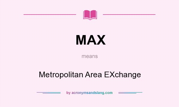 What does MAX mean? It stands for Metropolitan Area EXchange