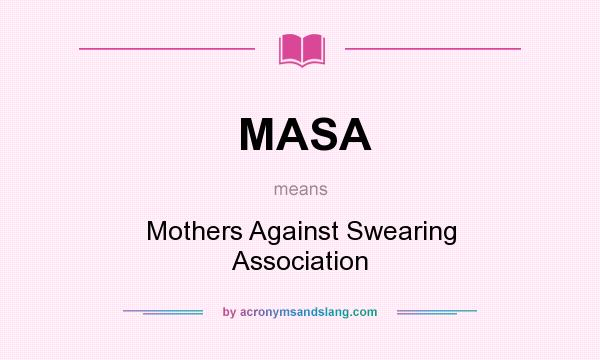 What does MASA mean? It stands for Mothers Against Swearing Association