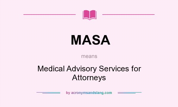What does MASA mean? It stands for Medical Advisory Services for Attorneys