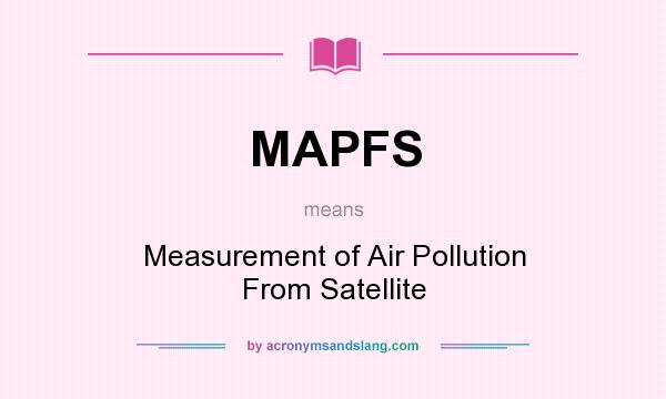 What does MAPFS mean? It stands for Measurement of Air Pollution From Satellite