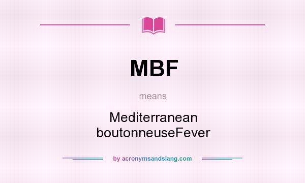What does MBF mean? It stands for Mediterranean boutonneuseFever