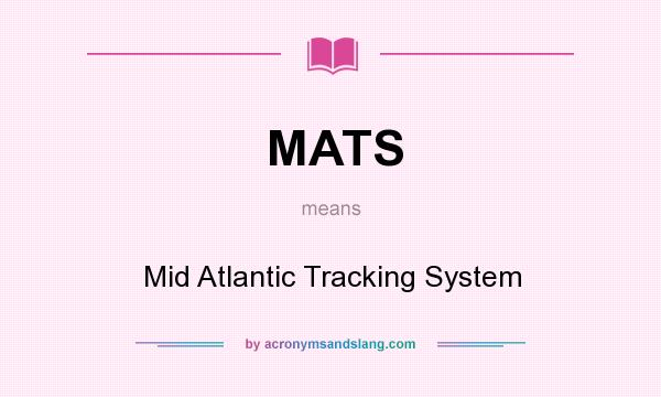 What does MATS mean? It stands for Mid Atlantic Tracking System
