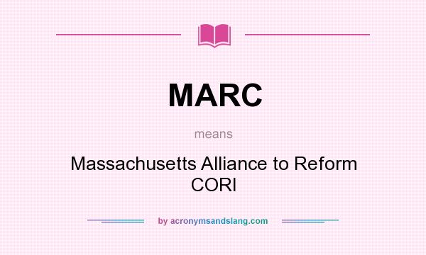 What does MARC mean? It stands for Massachusetts Alliance to Reform CORI