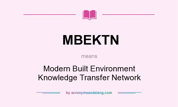 What does MBEKTN mean? It stands for Modern Built Environment Knowledge Transfer Network