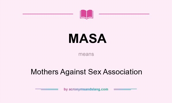 What does MASA mean? It stands for Mothers Against Sex Association