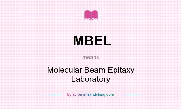What does MBEL mean? It stands for Molecular Beam Epitaxy Laboratory
