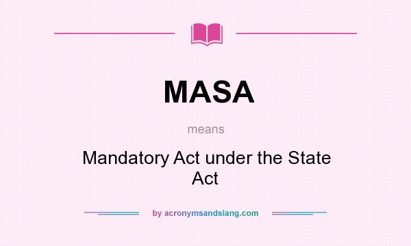 What does MASA mean? It stands for Mandatory Act under the State Act