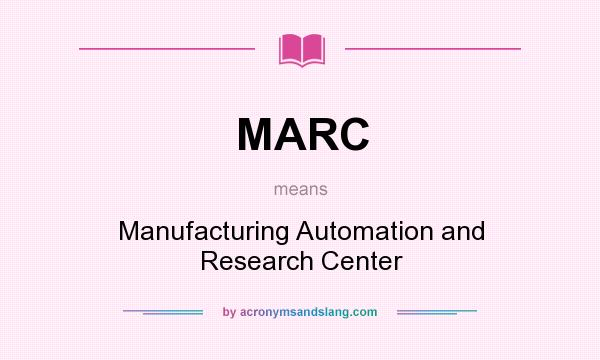 What does MARC mean? It stands for Manufacturing Automation and Research Center